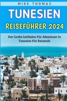 Tunesien Reiseführer 2024: Der grobe Leitfaden für Abenteuer in Tunesien für Reisende (German Edition) B0CSMTJZM3 Book Cover