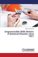Ungovernable Skills Britain: A National Disaster since 1851 3659170984 Book Cover
