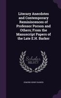 Literary Anecdotes and Contemporary Reminiscences of Professor Porson and Others; From the Manuscript Papers of the Late E.H. Barker 1356783422 Book Cover