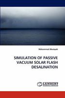 SIMULATION OF PASSIVE VACUUM SOLAR FLASH DESALINATION 3838388755 Book Cover