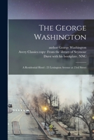 The George Washington: a Residential Hotel: 23 Lexington Avenue at 23rd Street 1014181410 Book Cover