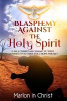 Blasphemy Against the Holy Spirit: Can a Christian Commit It? Did I Commit It? Is There Still Hope for Me? 1539028771 Book Cover