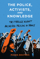 The Police, Activists, and Knowledge: The Struggle Against Racialized Policing in France 1503645061 Book Cover