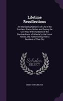 Lifetime Recollections: An Interesting Narrative of Life in the Southern States Before and During the Civil War, With Incidents of the Bombardment of ... the Author Being Then a Resident of That City 1177326647 Book Cover