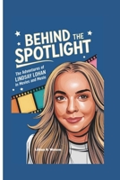 BEHIND THE SPOTLIGHT: The Adventures of Lindsay Lohan in Movies and Music B0DPDHNZ4F Book Cover