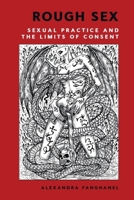 Rough Sex: Sexual Practice and the Limits of Consent 1399541579 Book Cover