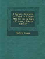 I Borgia: Dramma In Versi In Cinque Atti Ed Un Epilogo (1881) 1021307769 Book Cover