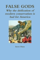 False Gods: Why the deification of modern conservatism is bad for America 1257118307 Book Cover
