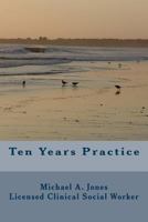 Ten Years Practice: Going into Business as a Psychotherapist 0692804145 Book Cover