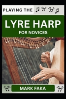PLAYING THE LYRE HARP FOR NOVICES: Techniques, Tuning, Finger Placement, Bowing, Sound Production, and Essential Music Theory for Beginners to Advanced Players B0F8JDQTPZ Book Cover