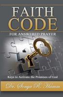 Faith Code for Answered Praye: Keys to Activate the Promises of God 154410247X Book Cover