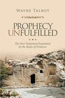 Prophecy Unfulfilled: The New Testament Examined by the Rules of Evidence 1984501682 Book Cover