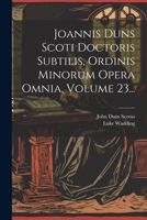 Joannis Duns Scoti Doctoris Subtilis, Ordinis Minorum Opera Omnia, Volume 23... 1022629956 Book Cover