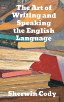 The Art of Writing and Speaking the English Language: Word-Study and Composition & Rhetoric 9355890435 Book Cover