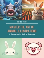 Master the Art of Animal Illustrations: A Comprehensive Book for Beginners B0CTFFNB4R Book Cover