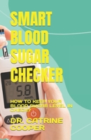 Smart Blood Sugar Checker: How to Keep Your Blood Sugar Level in Check? B0BTRVVSF9 Book Cover