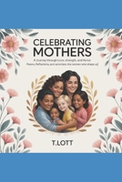 Celebrating Mothers: A Journey Through Love, Strength, and Honor Poems, Reflections, and Activities to Honor the Women Who Shape Us B0F859P1X1 Book Cover