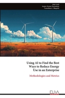 Using AI to Find the Best Ways to Reduce Energy Use in an Enterprise: Methodologies and Metrics 9999338402 Book Cover