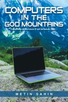 Computers in the God Mountains: Computers of the future; It will be nature itself... 1669890805 Book Cover