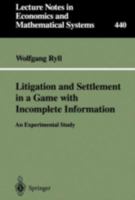 Litigation and Settlement in a Game with Incomplete Information: An Experimental Study (Lecture Notes in Economics and Mathematical Systems) 3540613048 Book Cover