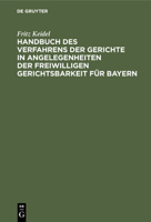Handbuch Des Verfahrens Der Gerichte in Angelegenheiten Der Freiwilligen Gerichtsbarkeit Für Bayern: Ausschließlich Der Registersachen, Der ... Vormundschaftssachen 3112350979 Book Cover