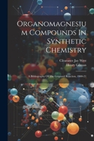 Organomagnesium Compounds In Synthetic Chemistry: A Bibliography Of The Grignard Reaction, 1900-21 1022312960 Book Cover