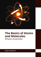 The Basics of Atoms and Molecules (Physics Essentials) 1647289270 Book Cover