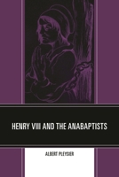 Henry VIII and the Anabaptists 0761862978 Book Cover