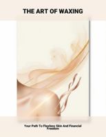 The Art Of Waxing: Your Path To Flawless Skin And Financial Freedom B0G4R79SCL Book Cover
