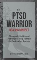 The PTSD Warrior Healing Mindset: Changes in Habits and Routines to Help Retrain The Brain After Trauma 1717969437 Book Cover