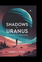 Shadows of Uranus: The Discovery of a Hidden Moon B0FNRBQ7TD Book Cover