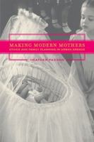 Making Modern Mothers: Ethics and Family Planning in Urban Greece 0520223713 Book Cover