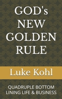 GOD's NEW GOLDEN RULE: QUADRUPLE BOTTOM LINING LIFE & BUSINESS (THE MACK DADDY CADDY's SECRETS ON WINNING AT BUSINESS & LIFE) B0GNJ5SMSJ Book Cover