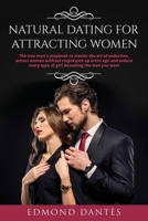 Natural Dating for Attracting Women: The true men's playbook to master the art of seduction, attract women without stupid pick up artist ego and seduce every type of girl becoming the man you want 1801448558 Book Cover