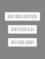 He Believed He Could So He Did: Motivational and Inspirational Composition Notebook For Boys as a Masculine Gift Item 1687272182 Book Cover