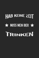 Hab keine Zeit muss mein Bier trinken: Monatsplaner, Termin-Kalender | Geschenk-Idee für Bier-Trinker & JGA | A5 | 120 Seiten (German Edition) 1688494170 Book Cover