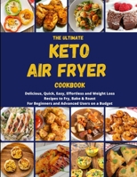 THE ULTIMATE KETO AIR FRYER COOKBOOK: Delicious, Quick, Easy, Effortless and Weight Loss Recipes to Fry, Bake & Roast For Beginners and Advanced Users on a Budget B08WZCV8N4 Book Cover