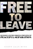 Free to Leave: Secession and the Christian Principle of Peaceful Separation B0CRQ4XBR2 Book Cover