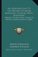 An Introduction To The Defense Of Abner Kneeland, Charged With Blasphemy: Before The Municipal Court, In Boston, Massachusetts 1164573829 Book Cover