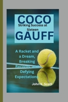 COCO GAUFF: Striking Success at Sixteen -A Racket and a Dream, Breaking Records, and Defying Expectations. B0CTFGJPKQ Book Cover