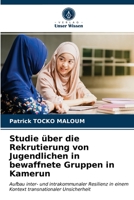 Studie über die Rekrutierung von Jugendlichen in bewaffnete Gruppen in Kamerun: Aufbau inter- und intrakommunaler Resilienz in einem Kontext transnationaler Unsicherheit 6203663700 Book Cover