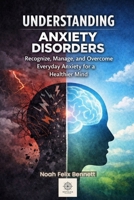 Understanding Anxiety Disorders: Recognize, Manage, and Overcome Everyday Anxiety for a Healthier Mind (Self-Discovery Collection: Explore Your Mind, Understand Your Traits, and Empower Your Life) B0GZDGSY19 Book Cover