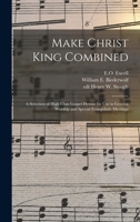 Make Christ king combined: a selection of high class gospel hymns for use in general worship and special evangelistic meetings 1014417384 Book Cover