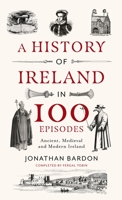 A History of Ireland in 100 Episodes: Ancient, Medieval and Modern Ireland 0717190005 Book Cover