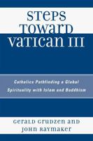 Steps Toward Vatican III: Catholics Pathfinding a Global Spirituality with Islam and Buddhism 0761840516 Book Cover