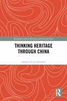 Thinking Heritage Through China (Routledge Cultural Heritage and Tourism Series) 1032600969 Book Cover