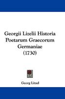 Georgii Lizelii Historia Poetarum Graecorum Germaniae (1730) 1166054578 Book Cover