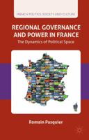 Regional Governance and Power in France: The Dynamics of Political Space (French Politics, Society and Culture) 1137484454 Book Cover