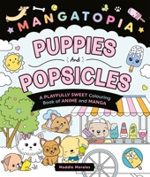Mangatopia Puppies and Popsicles: A Playfully Sweet Colouring Book of Anime and Manga 1035083647 Book Cover