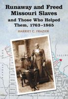 Runaway and Freed Missouri Slaves and Those Who Helped Them, 1763-1865 0786446781 Book Cover